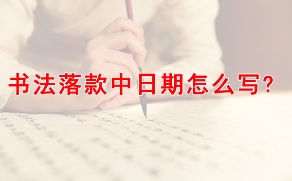 书法落款中日期怎么写 书法落款日期写法一览
